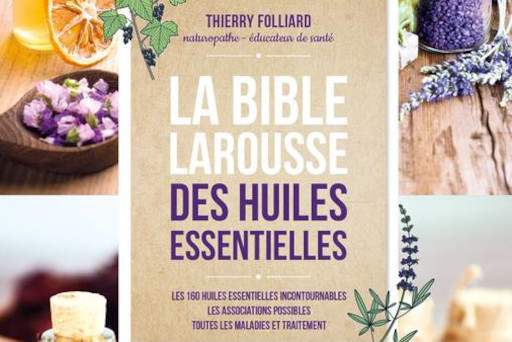 La bible Larousse des huiles essentielles - Thierry Folliard